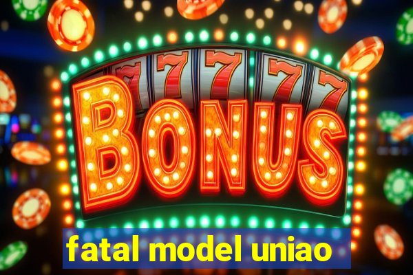 fatal model uniao